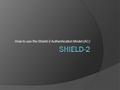 How to use the Shield-2 Authentication Model (AC).