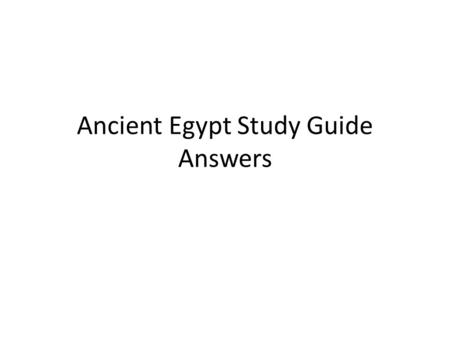 Ancient Egypt Study Guide Answers. Part I: Importance of the Nile River and Impact of Geography Egypt is located in the continent of Africa Egypt’s northern.