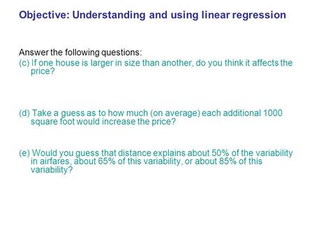 Objective: Understanding and using linear regression Answer the following questions: (c) If one house is larger in size than another, do you think it affects.