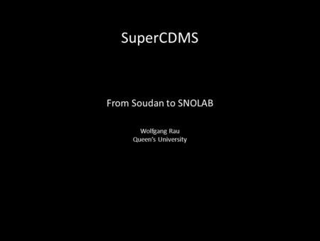 SuperCDMS From Soudan to SNOLAB Wolfgang Rau Queen’s University.