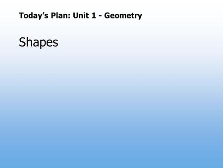 Today’s Plan: Unit 1 - Geometry Shapes. Triangle.