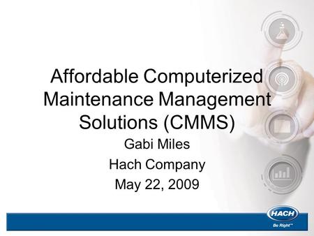 Affordable Computerized Maintenance Management Solutions (CMMS) Gabi Miles Hach Company May 22, 2009.