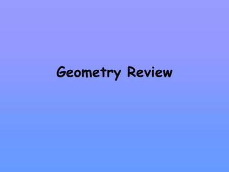 Geometry Review. A location in space that is just a dot. 1.Polygon 2.Point 3.Line segment 4.Triangle 10 123456789 11121314151617181920 21222324252627282930.