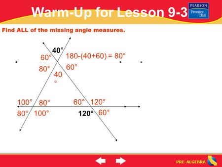 PRE-ALGEBRA Find ALL of the missing angle measures. 40° 120° 60° 40 ° 60° 180-(40+60) = 80° 80° 100° Warm-Up for Lesson 9-3.