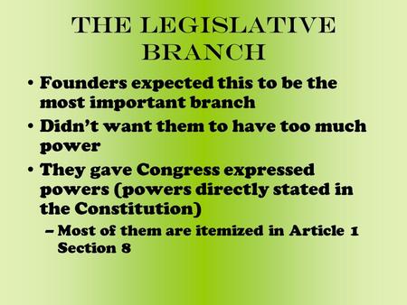 The Legislative Branch Founders expected this to be the most important branch Didn’t want them to have too much power They gave Congress expressed powers.