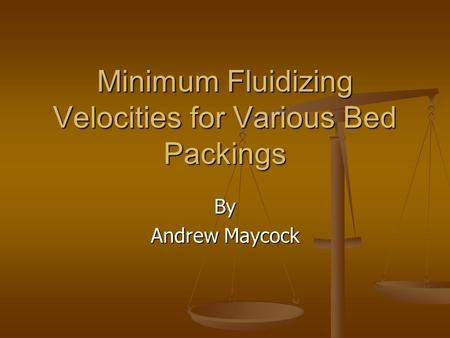 Minimum Fluidizing Velocities for Various Bed Packings By Andrew Maycock.