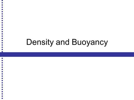 Density and Buoyancy. Float? Whether an object will float or not is dependent on the density of the object and the density of the fluid.