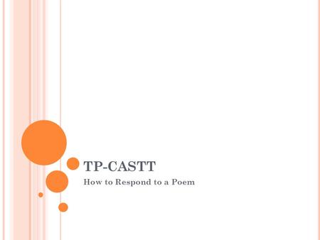TP-CASTT How to Respond to a Poem. A NALYZING P OETRY Students often find reading a poem to be intimidating Poetic language is different from everyday.