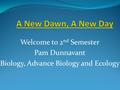 Welcome to 2 nd Semester Pam Dunnavant Biology, Advance Biology and Ecology.