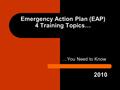…You Need to Know Emergency Action Plan (EAP) 4 Training Topics… 2010.