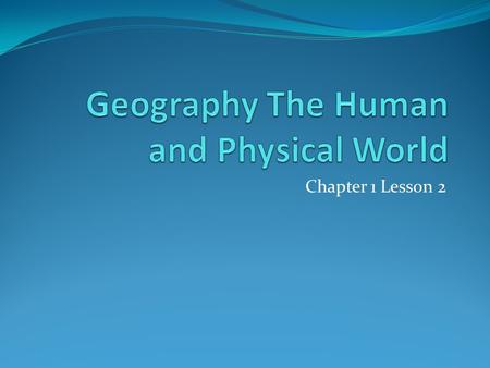 Chapter 1 Lesson 2. A Geographic Perspective Geographers focus on understanding the world and answering questions about it Special perspective for looking.