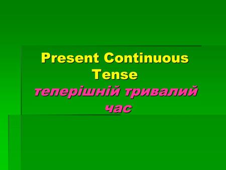 Present Continuous Tense теперішній тривалий час.