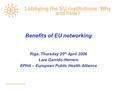 EPHA Presentation Lobbying the EU institutions: Why and how? Benefits of EU networking Riga, Thursday 20 th April 2006 Lara Garrido-Herrero EPHA – European.