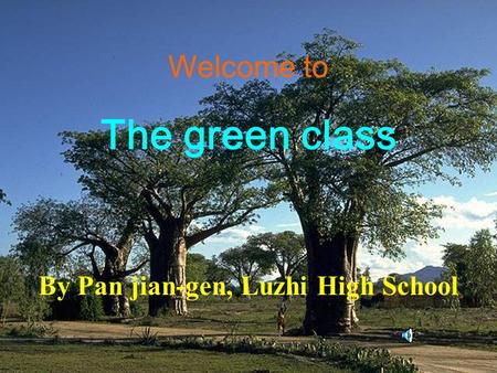 Welcome to The green class By Pan jian-gen, Luzhi High School.