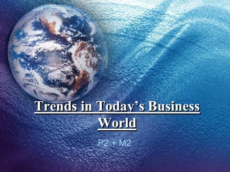 Trends in Today’s Business World P2 + M2. What is a Trend? In pairs, discuss what you think the word “TREND” means. “A general development in a situation.