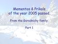 Mementos & Prikols of the year 2005 passed. From the Gorodnichy family: Part 1.