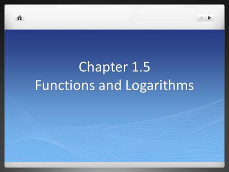 Chapter 1.5 Functions and Logarithms. One-to-One Function A function f(x) is one-to-one on a domain D (x-axis) if f(a) ≠ f(b) whenever a≠b Use the Horizontal.