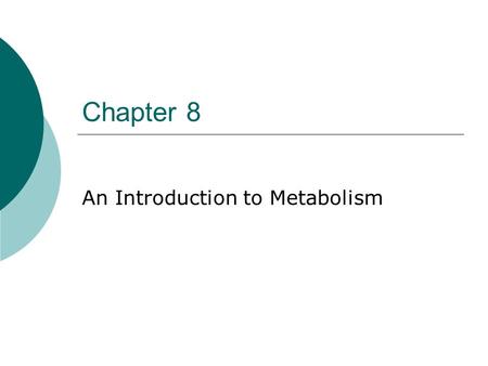 Chapter 8 An Introduction to Metabolism. Metabolism  Def’n: the totality of an organism’s chemical processes  Concerned with managing the material and.
