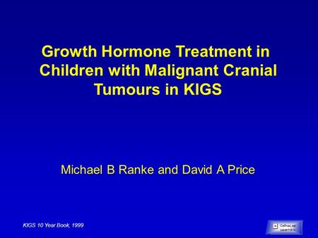 Growth Hormone Treatment in Children with Malignant Cranial Tumours in KIGS Michael B Ranke and David A Price KIGS 10 Year Book, 1999.