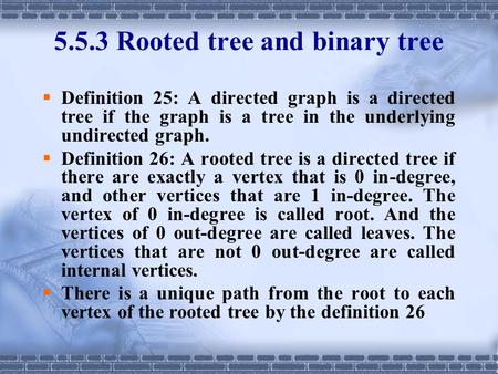5.5.3 Rooted tree and binary tree  Definition 25: A directed graph is a directed tree if the graph is a tree in the underlying undirected graph.  Definition.