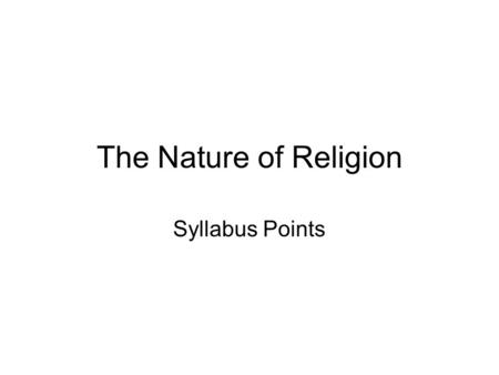 The Nature of Religion Syllabus Points. Nature of Religion and Beliefs Belief in the supernatural dimension is central to all world religions Religion.