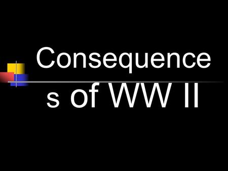 Consequence s of WW II. Stats Costs US – $288 billion Great Britain - $117 billion France – $111.3 billion USSR - $93 billion Germany - $212.3 billion.