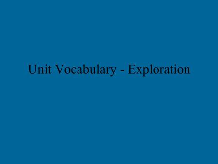 Unit Vocabulary - Exploration. Age of Exploration: Time period during the 15th and 16th centuries when Europeans searched for new sources of wealth and.