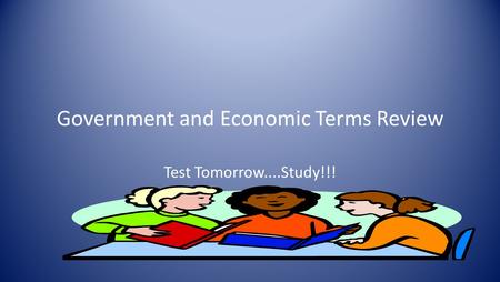 Government and Economic Terms Review Test Tomorrow....Study!!!