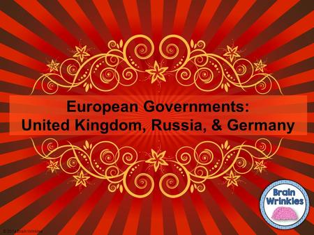 European Governments: United Kingdom, Russia, & Germany © 2014 Brain Wrinkles.