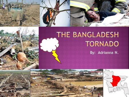 By: Adrianna N. January 9 th,1993 Nearly 50 people were killed and thousands made homeless when a tornado battered a village in Northeast Bangladesh.