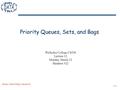 12-1 Priority Queues, Sets, and Bags Exam 1 due Friday, March 16 Wellesley College CS230 Lecture 12 Monday, March 12 Handout #22.
