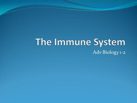 Adv Biology 1-2. The Immune System The immune system protects against pathogens. Pathogen-any disease causing agent.