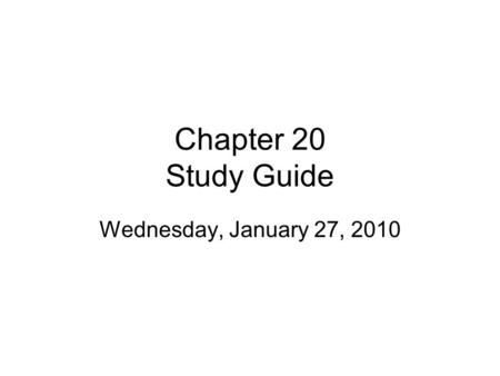 Chapter 20 Study Guide Wednesday, January 27, 2010.