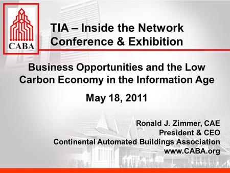 Business Opportunities and the Low Carbon Economy in the Information Age May 18, 2011 TIA – Inside the Network Conference & Exhibition Ronald J. Zimmer,