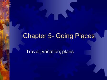Chapter 5- Going Places Travel; vacation; plans. The best vacation I ever had!  Take out a piece of paper and for five minutes write about your favorite.