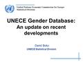 United Nations Economic Commission for Europe Statistical Division UNECE Gender Database: An update on recent developments David Boko UNECE Statistical.