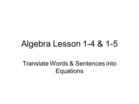 Algebra Lesson 1-4 & 1-5 Translate Words & Sentences into Equations.