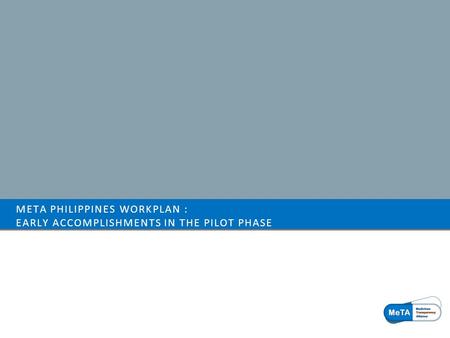 META PHILIPPINES WORKPLAN : EARLY ACCOMPLISHMENTS IN THE PILOT PHASE.
