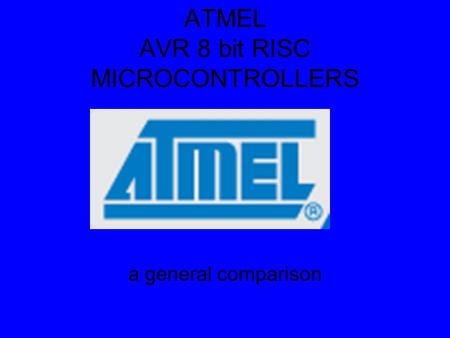 ATMEL AVR 8 bit RISC MICROCONTROLLERS a general comparison.