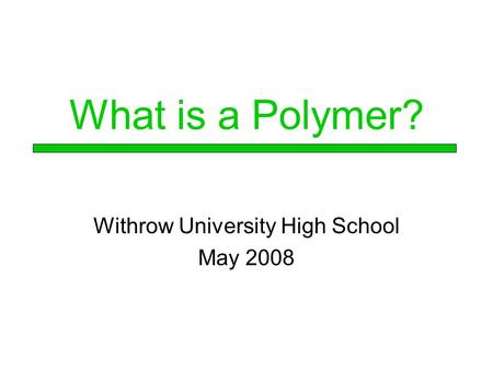 What is a Polymer? Withrow University High School May 2008.