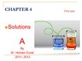 1 CHAPTER 4 Solutions A By Dr. Hisham Ezzat 2011- 2012 First year.
