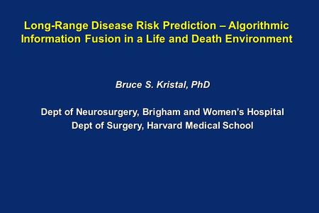 Bruce S. Kristal, PhD Dept of Neurosurgery, Brigham and Women’s Hospital Dept of Surgery, Harvard Medical School Long-Range Disease Risk Prediction – Algorithmic.