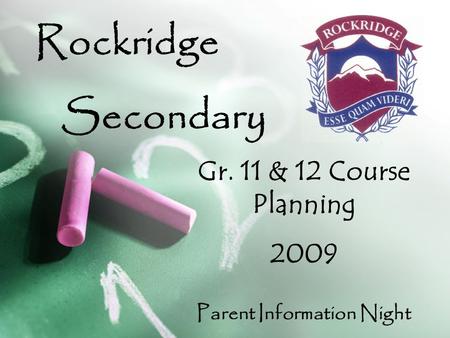 Rockridge Secondary Gr. 11 & 12 Course Planning 2009 Parent Information Night.