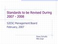 Standards to be Revised During 2007 - 2008 S2ESC Management Board February, 2007 Dave Schultz MB Chair.