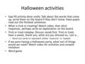 Halloween activities Gap fill activity done orally. Talk about the words that come up, write them on the board if they don’t know. Have pupils read out.