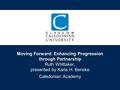 Moving Forward: Enhancing Progression through Partnership Ruth Whittaker, presented by Karla H. Benske Caledonian Academy.