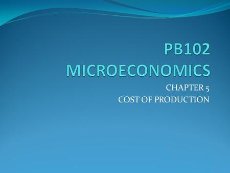 CHAPTER 5 COST OF PRODUCTION. PART 1: SHORT RUN PRODUCTION COST Chapter Summary Types of production cost in short run Apply the short run production cost.
