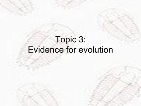 Topic 3: Evidence for evolution. Fossil record The sequence that fossils appear within layers (strata) of sedimentary rocks Three types of fossils: –Mineralized.