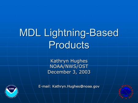 MDL Lightning-Based Products Kathryn Hughes NOAA/NWS/OST December 3, 2003