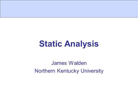 Static Analysis James Walden Northern Kentucky University.